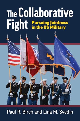 The Collaborative Fight: Pursuing Jointness in the Us Military (Studies in Civil-military Relations) von University Press Of Kansas